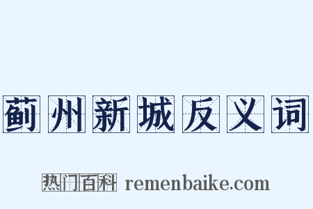 蓟州新城反义词是什么意思的图片